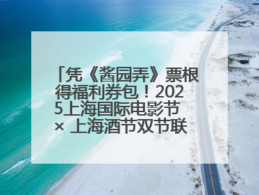 凭《酱园弄》票根得福利券包！2025上海国际电影节 × 上海酒节双节联动福利来袭