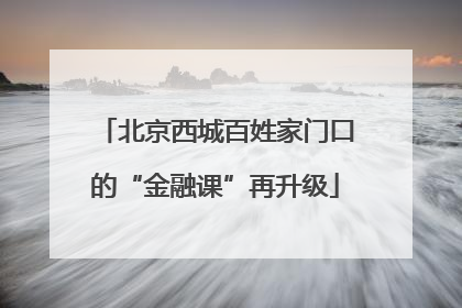 北京西城百姓家门口的“金融课”再升级