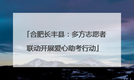 合肥长丰县：多方志愿者联动开展爱心助考行动