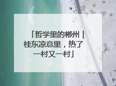哲学里的郴州｜桂东凉意里，热了一村又一村