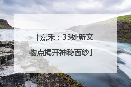 嘉禾：35处新文物点揭开神秘面纱