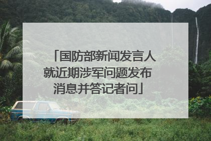 国防部新闻发言人就近期涉军问题发布消息并答记者问