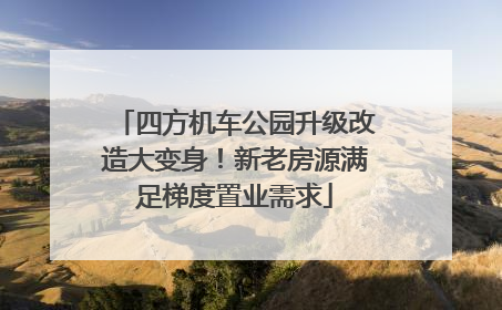 四方机车公园升级改造大变身！新老房源满足梯度置业需求