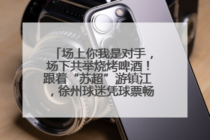 场上你我是对手，场下共举烧烤啤酒！跟着“苏超”游镇江，徐州球迷凭球票畅游名山胜景