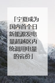 宁夏成为国内首个日新能源发电量超越区内统调用电量的省份