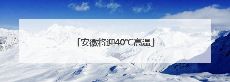 安徽将迎40℃高温
