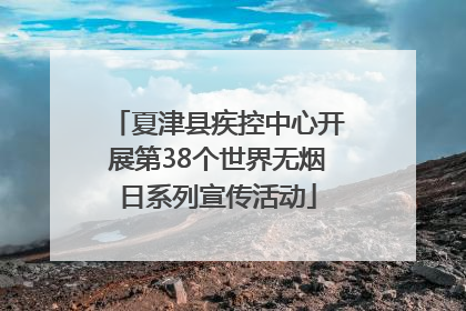 夏津县疾控中心开展第38个世界无烟日系列宣传活动