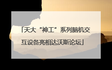 天大“神工”系列脑机交互设备亮相达沃斯论坛
