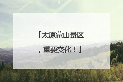 太原蒙山景区，重要变化！