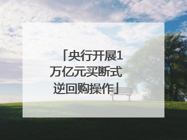 央行开展1万亿元买断式逆回购操作