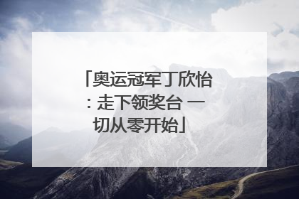奥运冠军丁欣怡：走下领奖台 一切从零开始