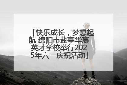 快乐成长，梦想起航 绵阳市盐亭华宸英才学校举行2025年六一庆祝活动
