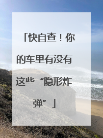 快自查！你的车里有没有这些“隐形炸弹”