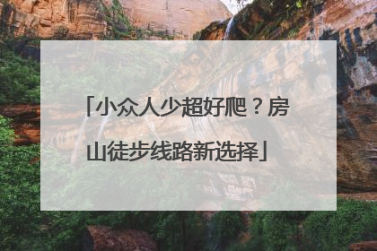 小众人少超好爬？房山徒步线路新选择