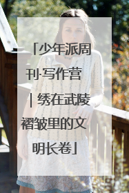 少年派周刊·写作营｜绣在武陵褶皱里的文明长卷