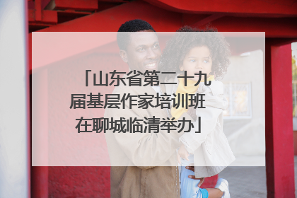 山东省第二十九届基层作家培训班在聊城临清举办