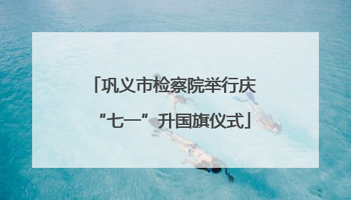 巩义市检察院举行庆“七一”升国旗仪式