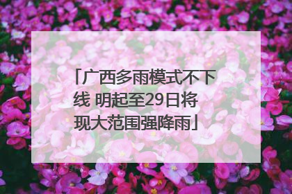 广西多雨模式不下线 明起至29日将现大范围强降雨