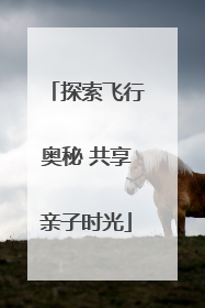 探索飞行奥秘 共享亲子时光