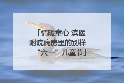 情暖童心 滨医附院病房里的别样“六一”儿童节