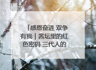 感恩奋进 双争有我｜酱坛里的红色密码 三代人的家国情怀