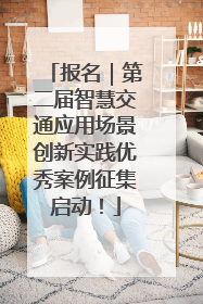 报名｜第二届智慧交通应用场景创新实践优秀案例征集启动！