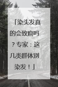 染头发真的会致癌吗？专家：这几类群体别染发！