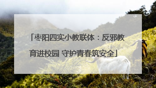 枣阳四实小教联体：反邪教育进校园 守护青春筑安全