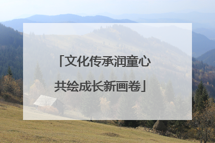 文化传承润童心 共绘成长新画卷