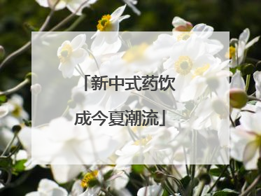 新中式药饮成今夏潮流