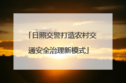 日照交警打造农村交通安全治理新模式