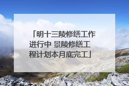 明十三陵修缮工作进行中 景陵修缮工程计划本月底完工