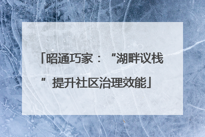 昭通巧家：“湖畔议栈”提升社区治理效能
