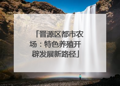 晋源区都市农场：特色养殖开辟发展新路径