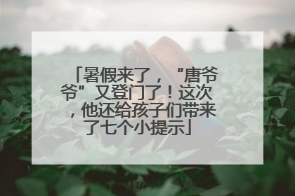 暑假来了，“唐爷爷”又登门了！这次，他还给孩子们带来了七个小提示