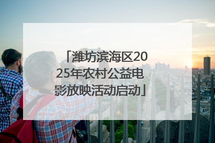 潍坊滨海区2025年农村公益电影放映活动启动