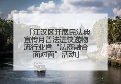 江汉区开展民法典宣传月普法进快递物流行业暨“法商融合面对面”活动