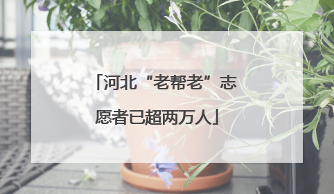 河北“老帮老”志愿者已超两万人