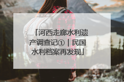 河西走廊水利遗产调查记①｜民国水利档案再发现