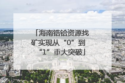 海南锆铪资源找矿实现从“0”到“1”重大突破