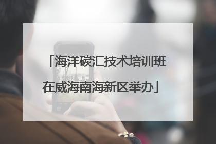 海洋碳汇技术培训班在威海南海新区举办