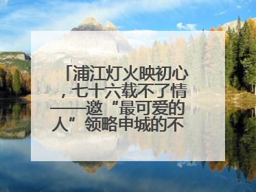 浦江灯火映初心，七十六载不了情——邀“最可爱的人”领略申城的不夜繁华