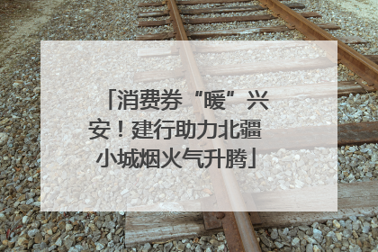 消费券“暖”兴安！建行助力北疆小城烟火气升腾