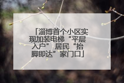 淄博首个小区实现加装电梯“平层入户” 居民“抬脚即达”家门口