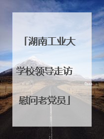 湖南工业大学校领导走访慰问老党员