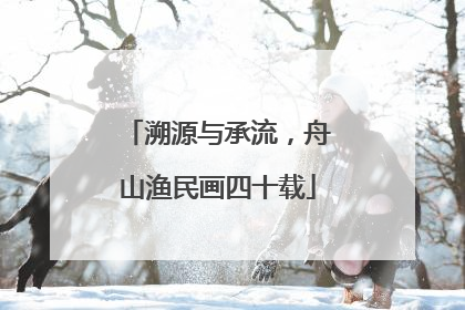 溯源与承流，舟山渔民画四十载
