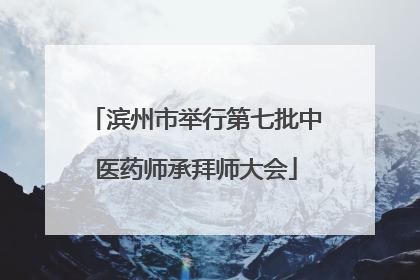 滨州市举行第七批中医药师承拜师大会