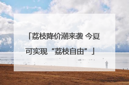 荔枝降价潮来袭 今夏可实现“荔枝自由”