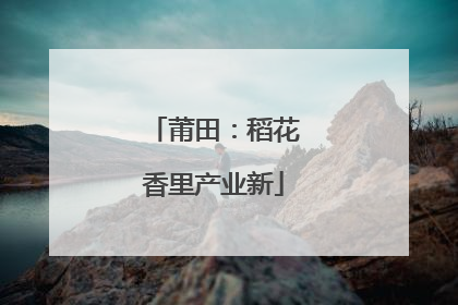 莆田：稻花香里产业新