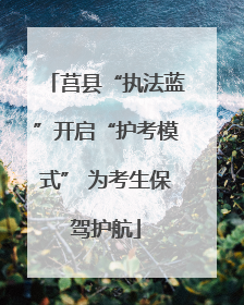 莒县“执法蓝”开启“护考模式” 为考生保驾护航